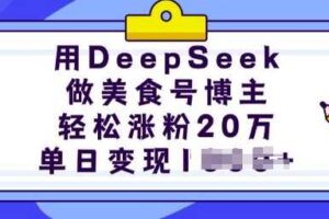 用DeepSeek做美食号博主，轻松涨粉20万，单日变现多张-麦资源网