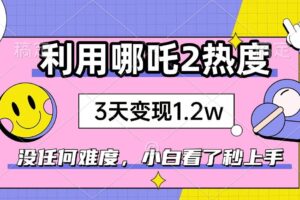 （14178期）如何利用哪吒2爆火，3天赚1.2W，没有任何难度，小白看了秒学会，抓紧时…-麦资源网