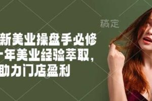 2025新美业操盘手必修课，十年美业经验萃取，助力门店盈利-麦资源网