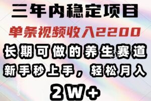 （14312期）三年内稳定项目，长期可做的养生赛道，单条视频收入2200，新手秒上手，…-麦资源网