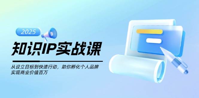 图片[1]-（14251期）知识IP实战课，从设立目标到快速行动，助你孵化个人品牌，实现商业价值…