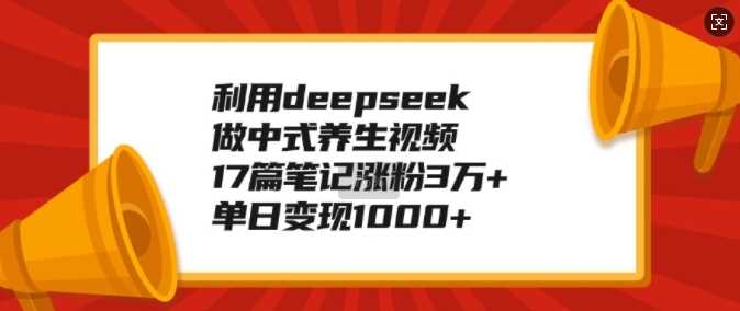 利用deepseek做中式*视频，17篇笔记涨粉3万+，单日变现1k