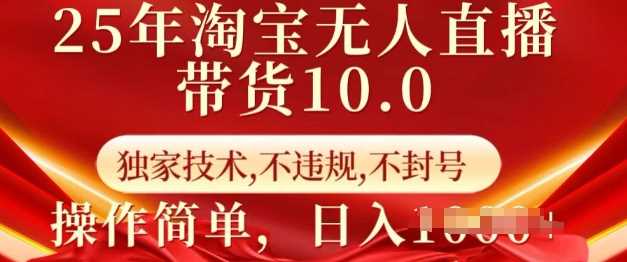 25年淘宝无人直播带货10.0   *技术，不*，不封号，操作简单，日入多张【揭秘】