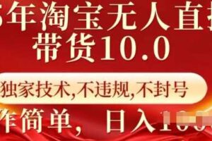 25年淘宝无人直播带货10.0   独家技术，不违规，不封号，操作简单，日入多张【揭秘】-麦资源网