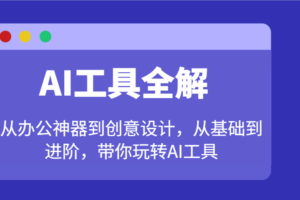 AI工具全解：从办公神器到创意设计，从基础到进阶，带你玩转AI工具-麦资源网
