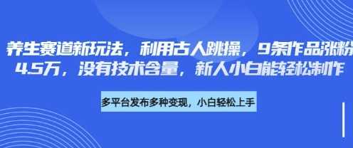 *赛道新玩法，利用古人跳操，9条作品涨粉4.5W，没有技术含量，新人小白能轻松制作