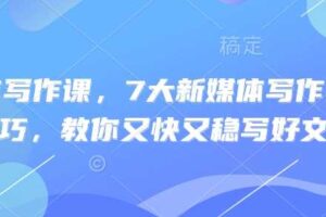 新媒体写作课，7大新媒体写作实操技巧，教你又快又稳写好文-麦资源网