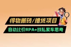 得物搬砖撸货项目_自动比价RPA+找私车思考v2.0-麦资源网