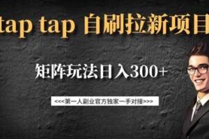taptap拉新自刷项目，一个新用户14元，矩阵玩法日入300+-麦资源网