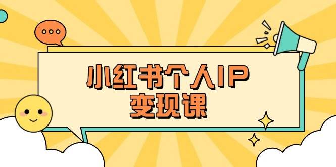 图片[1]-（14172期）小红书个人变现课：精准人设定位+爆款选题拆解，教你打造百万流量账号秘籍