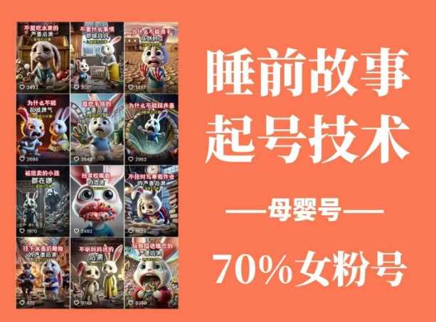 睡前故事起号技术，母婴号涨粉，70%女粉，*原创