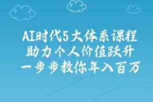 （14475期）AI时代5大体系课程：助力个人价值跃升，一步步教你年入百万-麦资源网