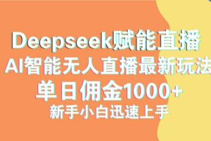 （14482期）最新抖音直播最新玩法 deepseek赋能直播 单日佣金1000+ 新手小白快速上手-麦资源网