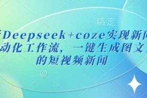 最新Deepseek+coze实现新闻播报自动化工作流，一键生成图文并茂的短视频新闻-麦资源网