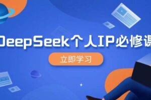DeepSeek个人IP必修课，打造IP、裂变粉丝，轻松放大营销能翻百倍-麦资源网