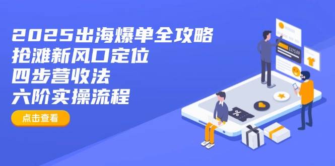 图片[1]-（14130期）2025出海爆单全攻略：抢滩新风口定位+四步营收法+六阶实操流程