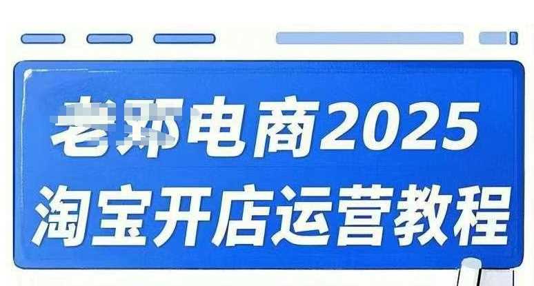 2025淘宝开店运营教程直通车，直通车，万相*，网店注册经营推广培训视频课程