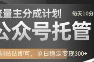 公众号托管计划-流量主分成计划，每天只需发布文章，单日稳定变现300+【揭秘】-麦资源网