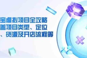 淘宝虚拟项目全攻略：涵盖项目类型、定位、优势、货源及开店流程等-麦资源网