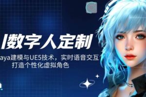 （14409期）AI数字人定制，融合Maya建模与UE5技术，实时语音交互，打造个性化虚拟角色-麦资源网