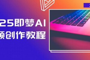 （14440期）2025即梦AI视频创作教程，从零开始学做视频，文字图片生成视频轻松创作-麦资源网