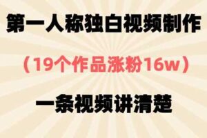 第一人称独白视频制作，19个作品涨粉16w，一条视频讲清楚-麦资源网