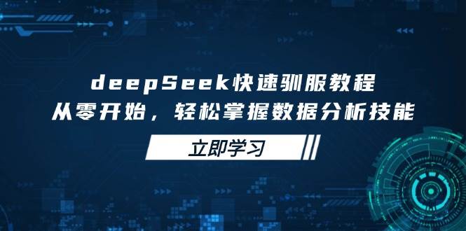 图片[1]-（14536期）deepSeek快速驯服教程，从零开始，轻松掌握数据分析技能