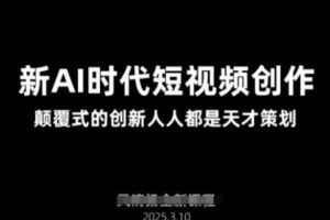 AI新时代短视频创作2025年3月新课，​颠覆式的创新人人都是天才策划-麦资源网