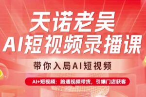 天诺老吴AI短视频录播课，带你入局AI短视频，AI+短视频，跑通视频带货-麦资源网