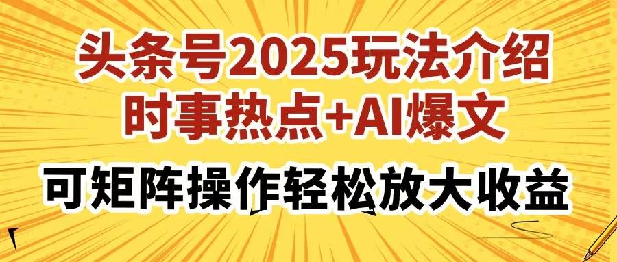 图片[1]-（14113期）头条号2025玩法介绍，时事热点+AI爆文，可矩阵操作轻松放大收益