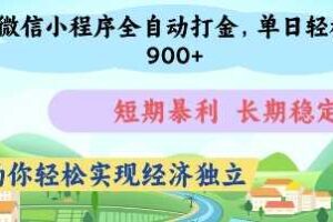 微信小程序全自动打金，单日轻松几张，短期暴利，长期稳定，助你轻松实现经济独立【揭秘】-麦资源网