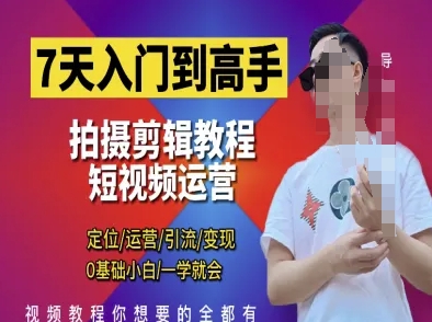 7天入门到高手，短视频剪辑运营高手课，* 运营 引|流 变现，0基础小白一学就会