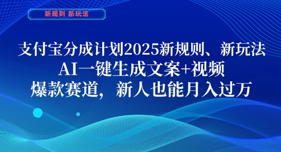 支付宝分成计划，2025新规则新玩法AI一键生成文案+视频，*赛道，新人也能月入过1W【揭秘】