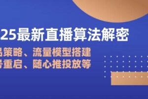 （14266期）2025最新直播算法解密：选品策略、流量模型搭建、老号重启、随心推投放等-麦资源网
