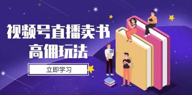 图片[1]-（14520期）视频号直播卖书高佣玩法，底层逻辑解析，实操技巧全攻略