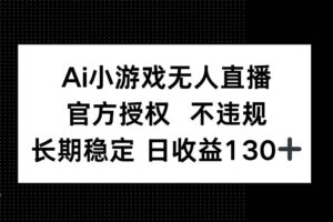 （14260期）AI小游戏无人直播，官方授权 不违规，单日平均收益130+-麦资源网