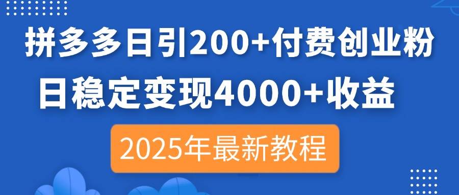 图片[1]-（14217期）拼多多日引200+付费创业粉，日稳定变现4000+收益，2025年最新教程