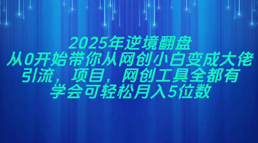 图片[1]-（14473期）2025年逆境翻盘，从0开始带你从网创小白变成大佬，引流，项目，网创工…