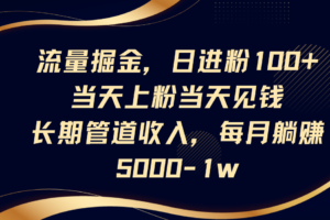 流量掘金，日进粉100+,当天上粉当天见钱，长期管道收入，每月躺赚5000-1w-麦资源网