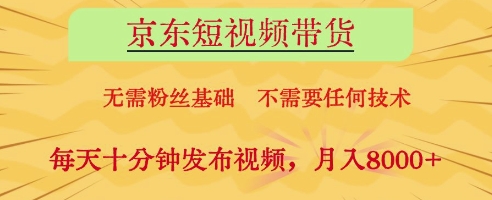 京东短视频带货，无需粉丝基础，不需要任何技术，每天*钟发布视频，月入8k【揭秘】