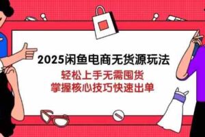 2025闲鱼电商无货源玩法：轻松上手无需囤货，掌握核心技巧快速出单-麦资源网