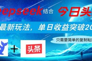 （14262期）Deepseek结合今日头条，全网最新玩法，单日收益突破2000+，小白轻松上手-麦资源网