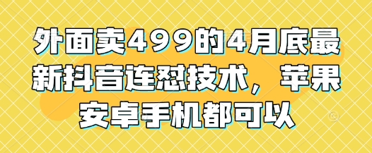外面卖499的4月底*抖音连怼技术，苹果安卓手机都可以