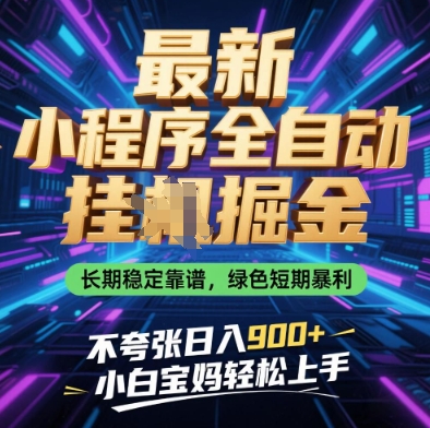 *小程序全自动挂G掘金，长期稳定靠谱，绿色短期暴利不夸张日入9张，小白宝妈轻松上手【揭秘】