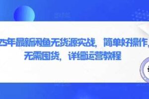 2025年最新闲鱼无货源实战，简单好操作，无需囤货，详细运营教程-麦资源网