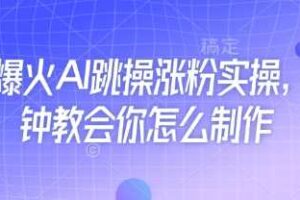 近期爆火AI跳操涨粉实操，5分钟教会你怎么制作-麦资源网