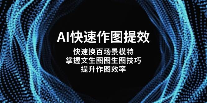 图片[1]-（14430期）AI快速作图提效，快速换百场景模特，掌握文生图图生图技巧，提升作图效率
