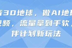 抖音3D地球，做AI地理科普视频，流量拿到手软，伙伴计划新玩法-麦资源网
