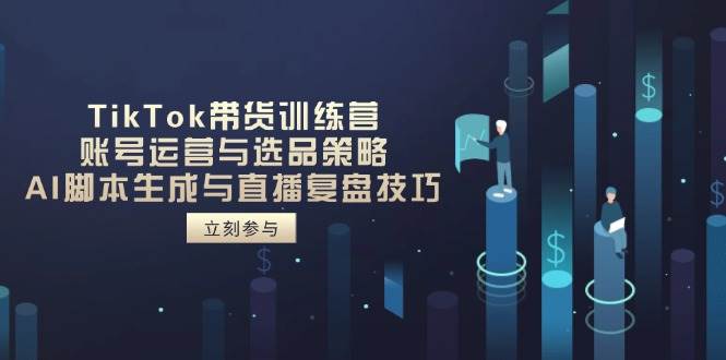 图片[1]-（14420期）TikTok带货训练营，账号运营与选品策略，AI脚本生成与直播复盘技巧