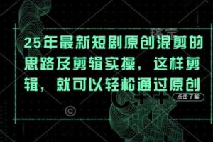 25年最新短剧原创混剪的思路及剪辑实操，这样剪辑，就可以轻松通过原创-麦资源网